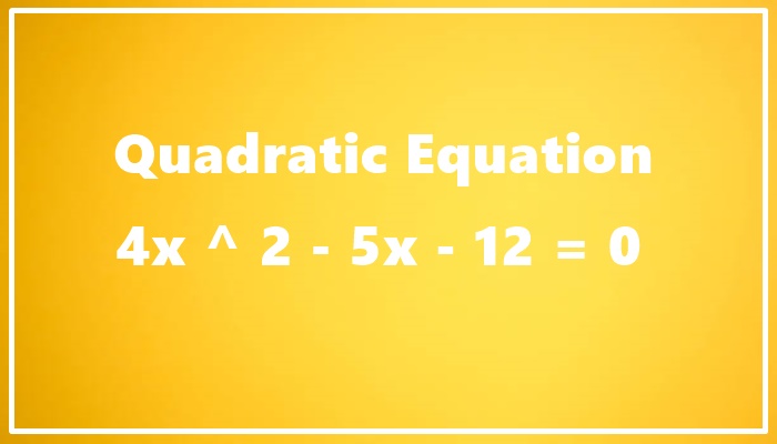 4x ^ 2 – 5x – 12 = 0: The Answer to a Quadratic Equation